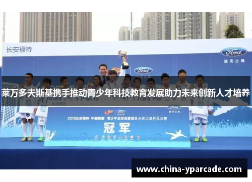 莱万多夫斯基携手推动青少年科技教育发展助力未来创新人才培养