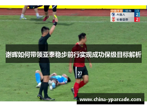 谢晖如何带领亚泰稳步前行实现成功保级目标解析
