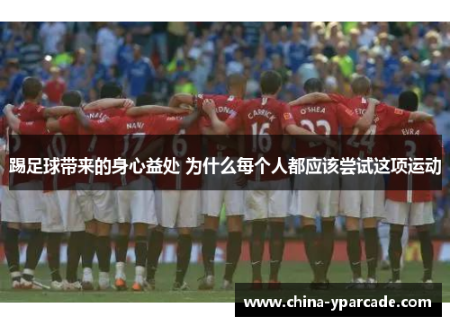 踢足球带来的身心益处 为什么每个人都应该尝试这项运动